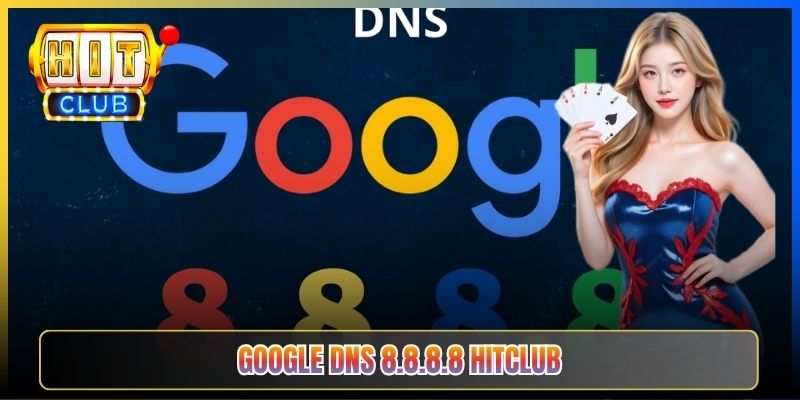 Google DNS 8.8.8.8 Hitclub – Taihit03 Setup DNS Google Vào Hitclub Mọi Lúc 2026 1 Google DNS 8.8.8.8 Hitclub – Taihit03 Setup DNS Google Vào Hitclub Mọi Lúc 2026