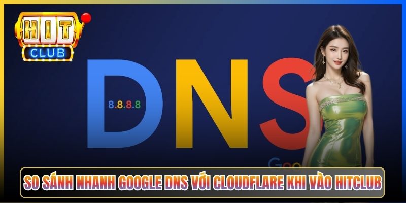 Google DNS 8.8.8.8 Hitclub – Taihit03 Setup DNS Google Vào Hitclub Mọi Lúc 2026 3 So sánh nhanh Google DNS với Cloudflare khi vào Hitclub