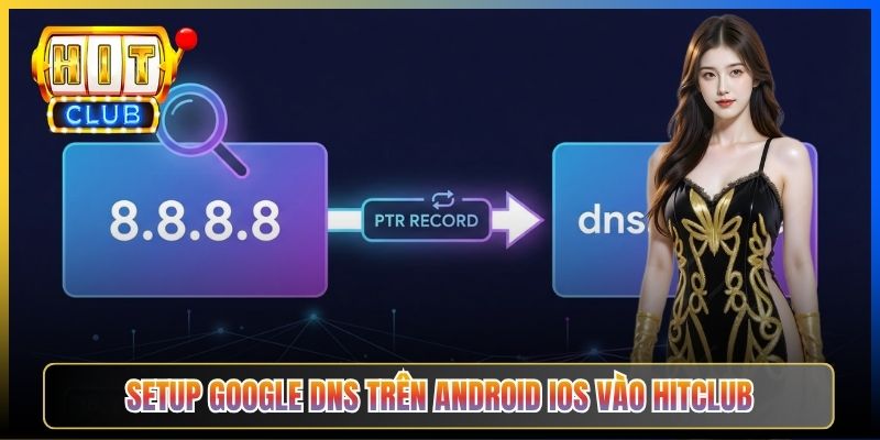 Google DNS 8.8.8.8 Hitclub – Taihit03 Setup DNS Google Vào Hitclub Mọi Lúc 2026 6 Setup Google DNS trên Android iOS vào Hitclub