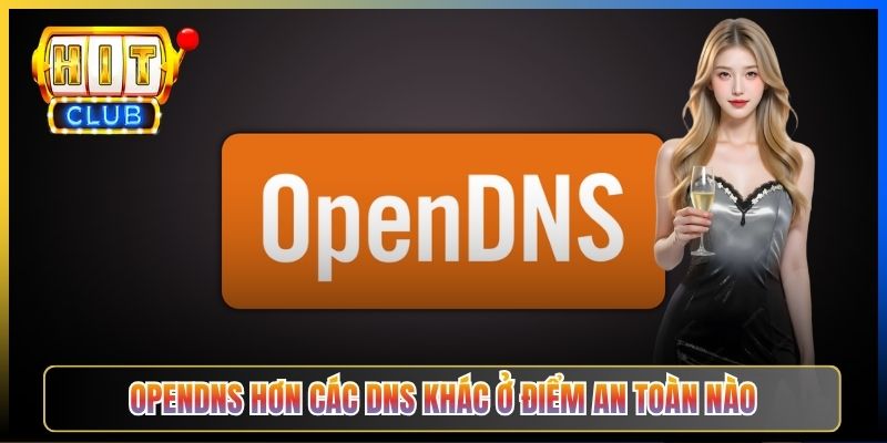 OpenDNS Hitclub – Taihit03 Hướng Dẫn Cài 208.67.222.222 An Toàn Lọc Mã Độc 3 OpenDNS hơn các DNS khác ở điểm an toàn nào