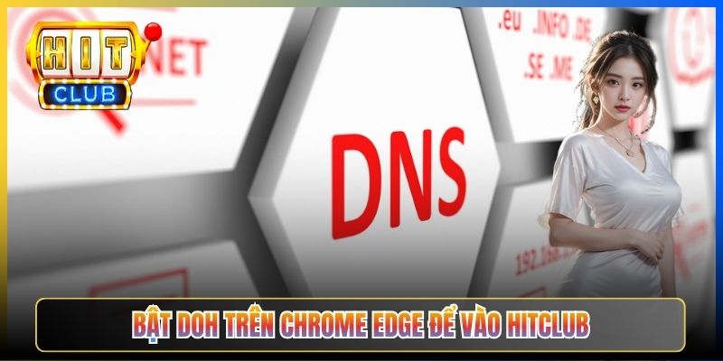 DoH Hitclub – Taihit03 Hướng Dẫn Bật DNS-over-HTTPS Mã Hoá Truy Vấn Vào Hitclub 4 Bật DoH trên Chrome, Edge để vào Hitclub