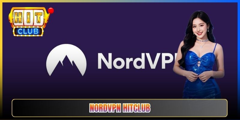NordVPN Hitclub – Taihit03 Hướng Dẫn Cài Đặt Vượt Chặn 4 Bước Cho Mọi Thiết Bị