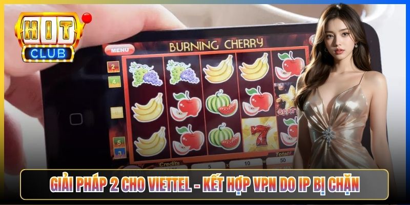 Hitclub Bị Chặn Viettel – Taihit03 Hướng Dẫn Bypass Cho Thuê Bao Viettel 2026 5 Giải pháp 2 cho Viettel – Kết hợp VPN do IP bị chặn