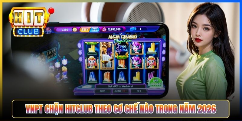 VNPT chặn Hitclub theo cơ chế nào trong năm 2026