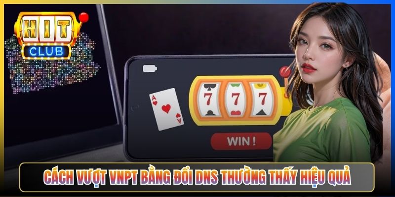 Cách vượt VNPT bằng đổi DNS thường thấy hiệu quả