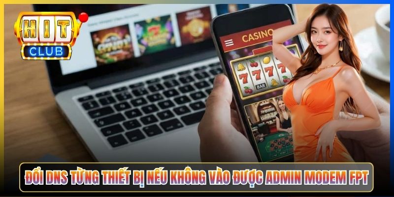 Đổi DNS từng thiết bị nếu không vào được admin modem FPT